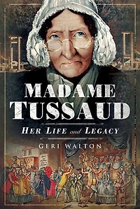 Madame Tussaud: Her Life and Legacy