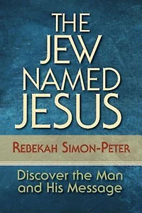 The Jew Named Jesus: Discover the Man and His Message