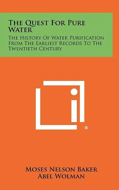 The Quest For Pure Water: The History Of Water Purification From The Earliest Records To The Twentieth Century