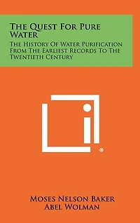 The Quest For Pure Water: The History Of Water Purification From The Earliest Records To The Twentieth Century