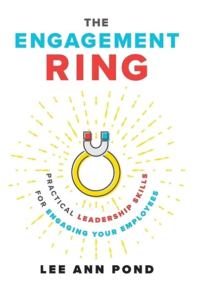 The Engagement Ring: Practical Leadership Skills for Engaging Your Employees