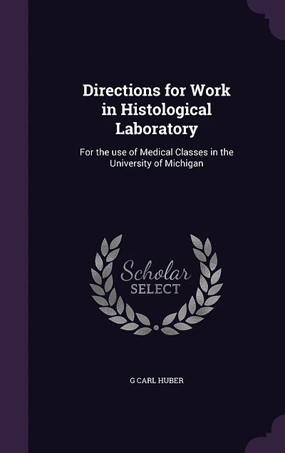 Directions For Work Histological Laboratory: the Use of Medical Classes University Michigan (Classic Reprint)