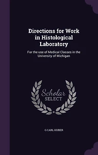 Directions For Work Histological Laboratory: the Use of Medical Classes University Michigan (Classic Reprint)