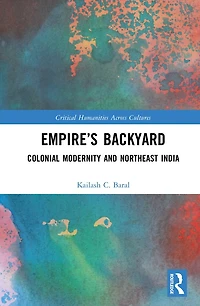 Empire's Backyard: Colonial Modernity and Northeast India