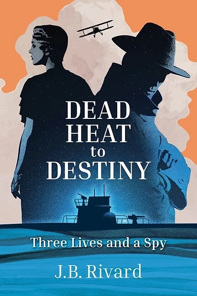 Dead Heat to Destiny: Three Lives and a Spy