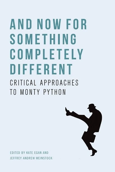 And Now For Something Completely Different: Critical Approaches To Monty Python