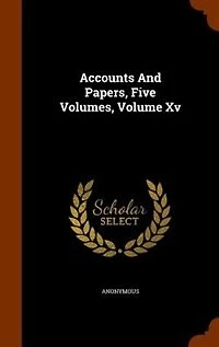 Accounts And Papers, Five Volumes, Volume Xv