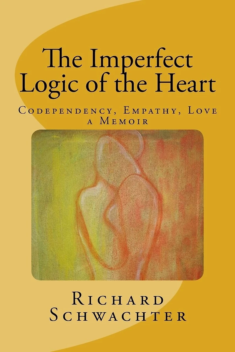 The Imperfect Logic of the Heart: Codependency, Empathy, Love A Memoir