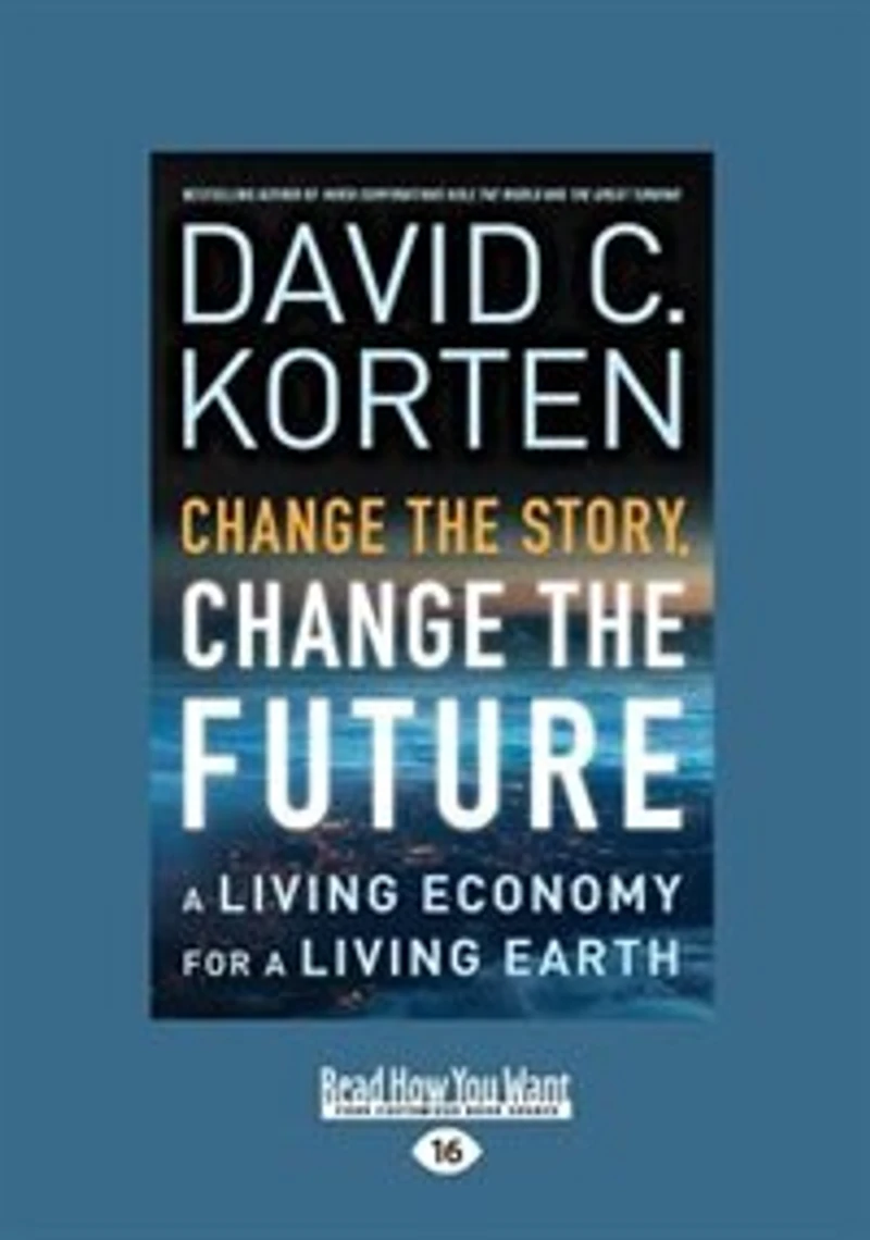 Change the Story, Change the Future: A Living Economy for a Living Earth (Large Print 16pt)
