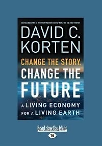 Change the Story, Change the Future: A Living Economy for a Living Earth (Large Print 16pt)