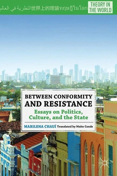 Between Conformity and Resistance: Essays on Politics, Culture, the State