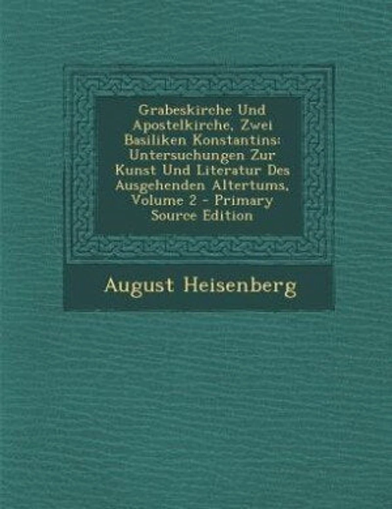 Grabeskirche Und Apostelkirche, Zwei Basiliken Konstantins: Untersuchungen Zur Kunst Und Literatur Des Ausgehenden Altertums, Volume 2 - Primary Source Edition