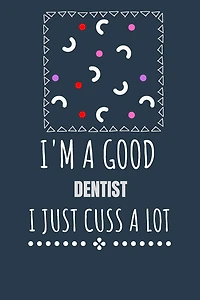 I'm a Good Dentist I Just Cuss a Lot: Keep Track Of Plans by Drawing Calendars that Work for You