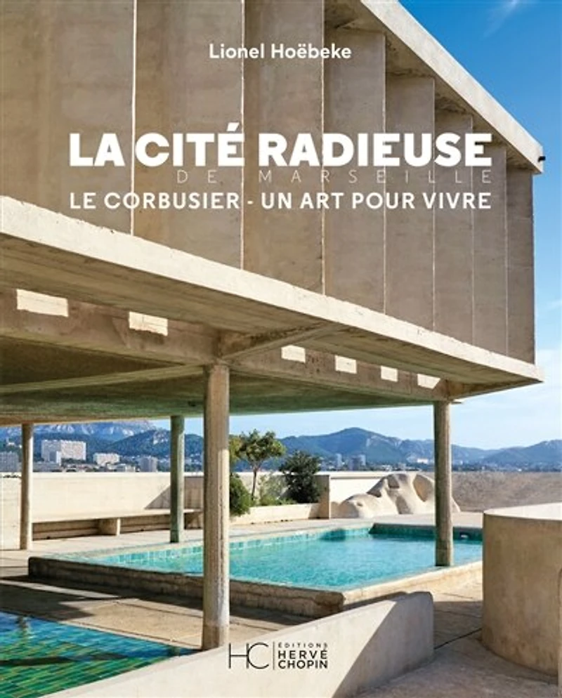 La Cité radieuse de Marseille: Le Corbusier, un art pour vivre