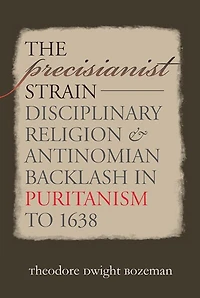 The Precisianist Strain: Disciplinary Religion and Antinomian Backlash Puritanism to 1638