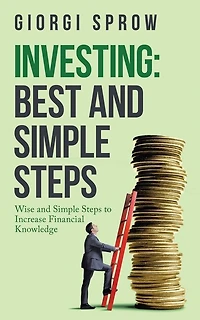 Investing: Best And Simple Steps: Wise Steps To Increase Financial Knowledge
