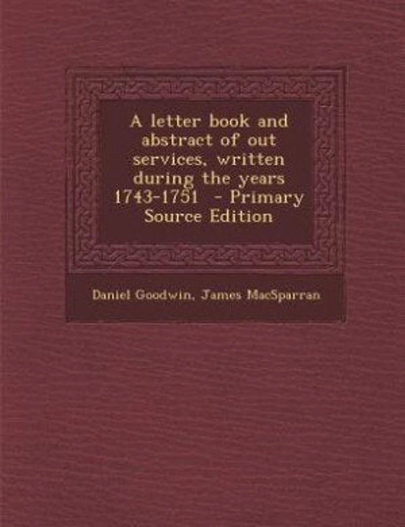 A letter book and abstract of out services, written during the years 1743-1751 - Primary Source Edition