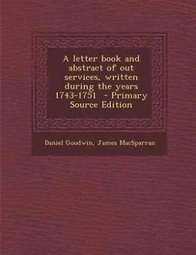 A letter book and abstract of out services, written during the years 1743-1751 - Primary Source Edition