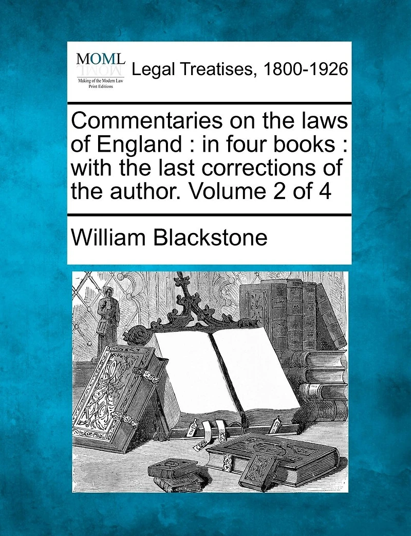 Commentaries on the laws of England: in four books: with the last corrections of the author. Volume 2 of 4