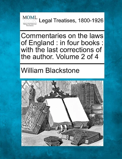 Commentaries on the laws of England: in four books: with the last corrections of the author. Volume 2 of 4