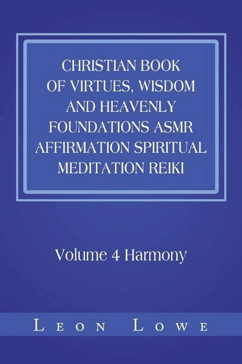 Christian Book of Virtues, Wisdom and Heavenly Foundations Asmr Affirmation Spiritual Meditation Reiki: Volume 4 Harmony