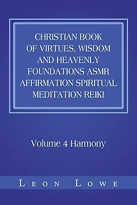 Christian Book of Virtues, Wisdom and Heavenly Foundations Asmr Affirmation Spiritual Meditation Reiki: Volume 4 Harmony