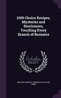 1000 Choice Recipes, Mysteries and Disclosures: Touching Every Branch of Business Giving Many Important Hints to All Classes (Classic Reprint)