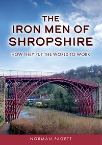 the Iron Men of Shropshire: How They Put World to Work