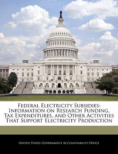 Federal Electricity Subsidies: Information on Research Funding, Tax Expenditures, and Other Activities That Support Electricity Production