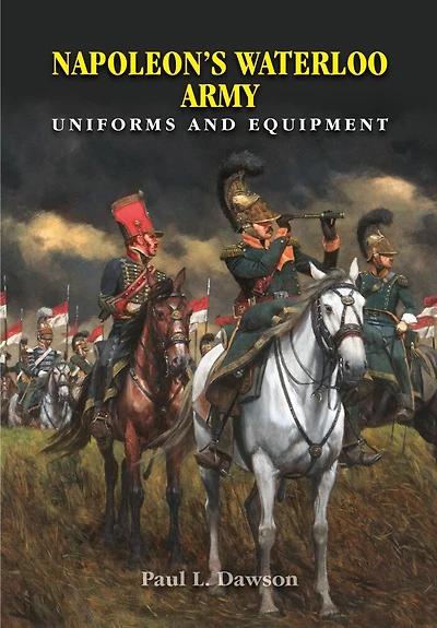 Napoleon's Waterloo Army: Uniforms And Equipment