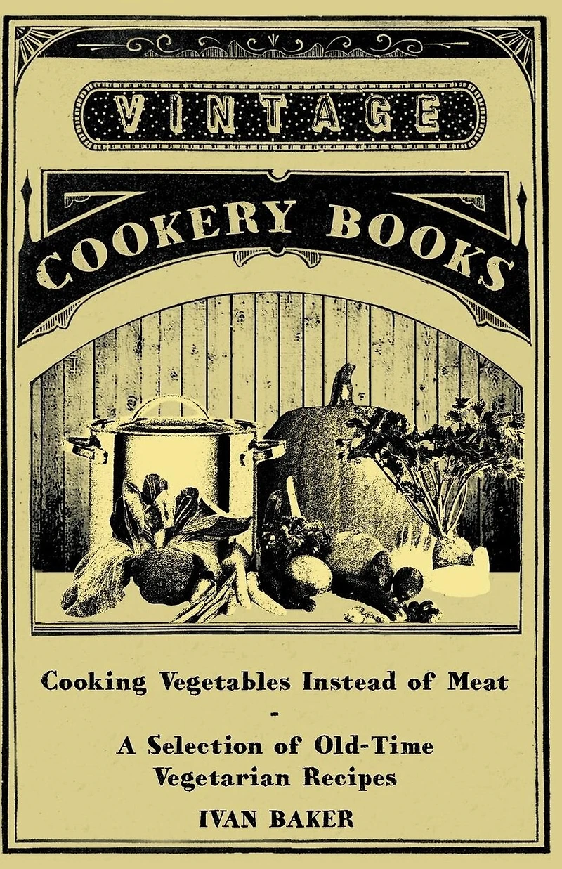 Cooking Vegetables Instead of Meat - A Selection Old-Time Vegetarian Recipes