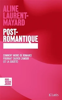 Post-romantique: comment moins de romance pourrait sauver l'amour (et la société)