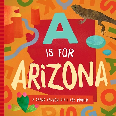 A Is For Arizona: A Grand Canyon State Abc Primer