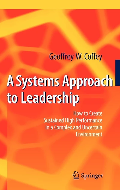 a Systems Approach to Leadership: How Create Sustained High Performance Complex and Uncertain Environment