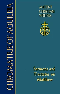 75. Chromatius of Aquileia: Sermons and Tractates on Matthew