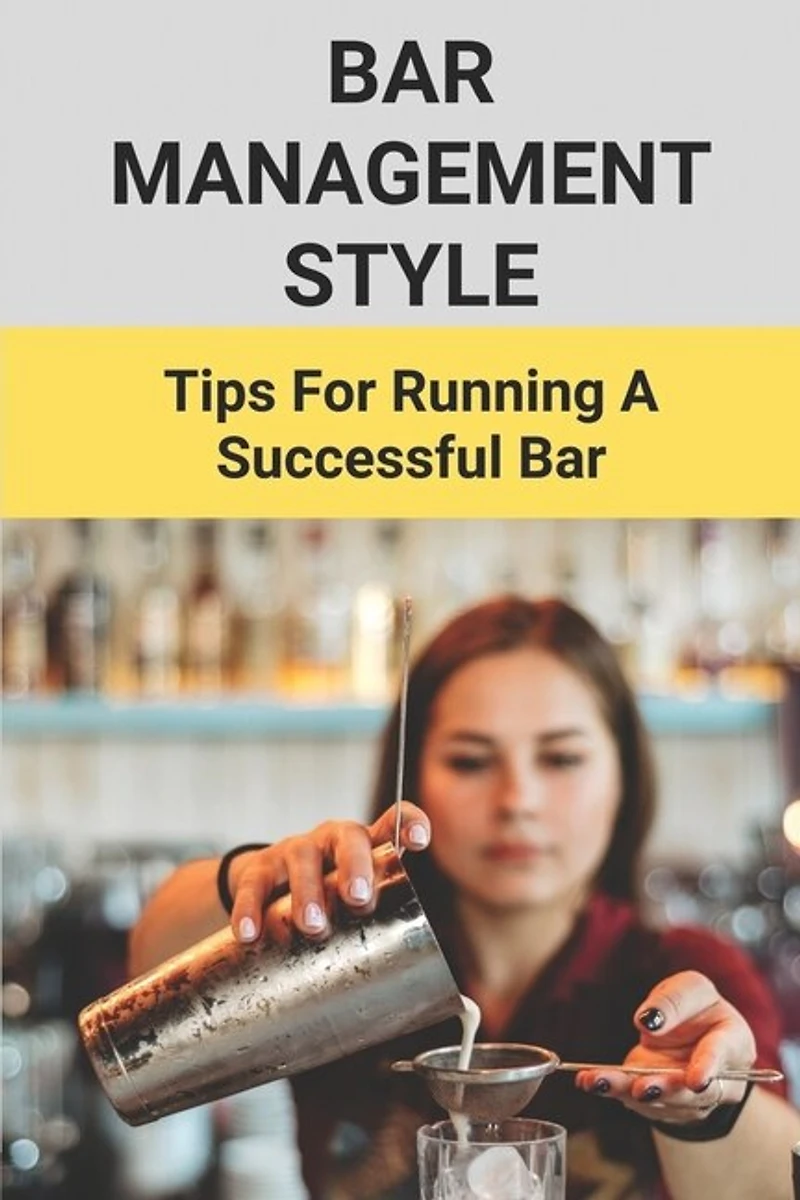 Bar Management Style: Tips For Running A Successful Bar: Bar Manager Training Guide