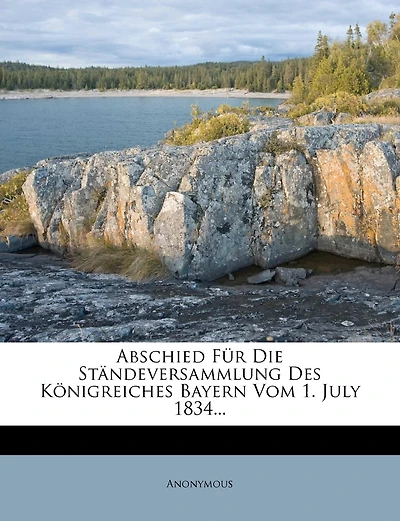 Abschied Fur Die Standeversammlung Des Konigreiches Bayern Vom 1. July 1834...