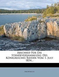 Abschied Fur Die Standeversammlung Des Konigreiches Bayern Vom 1. July 1834...