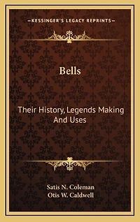 Bells: Their History, Legends Making And Uses
