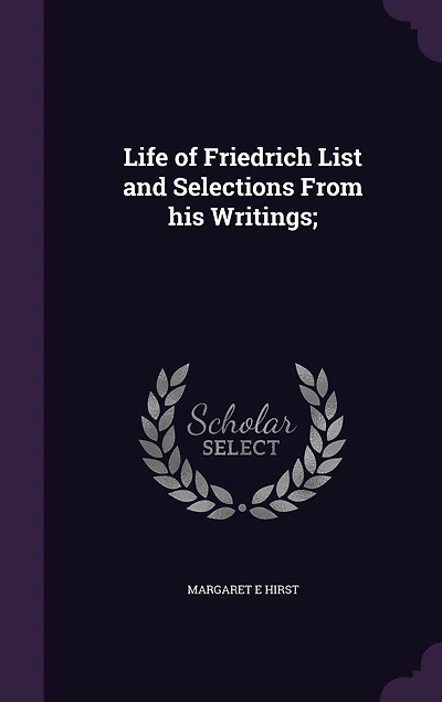 Life of Friedrich List, and Selections From his Writings