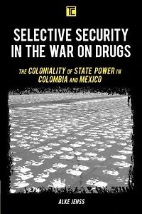 Selective Security The War on Drugs: Coloniality of State Power Colombia and Mexico