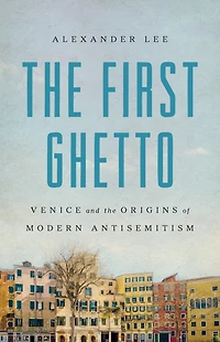 the First Ghetto: Venice and Origins of Modern Antisemitism