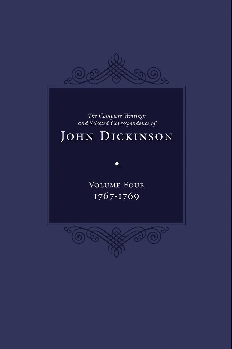 The Complete Writings and Selected Correspondence of John Dickinson: Volume 4, 1767-1769