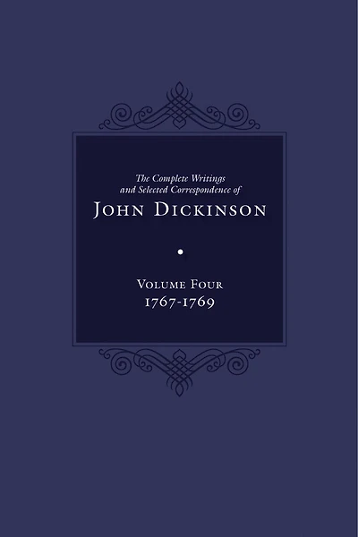 The Complete Writings and Selected Correspondence of John Dickinson: Volume 4, 1767-1769