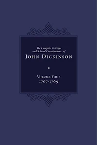 The Complete Writings and Selected Correspondence of John Dickinson: Volume 4, 1767-1769