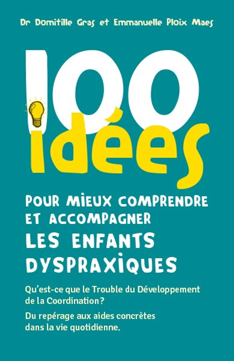100 idées pour mieux comprendre et accompagner les enfants dyspraxiques: qu'est-ce que le trouble du développement de la coordination ?