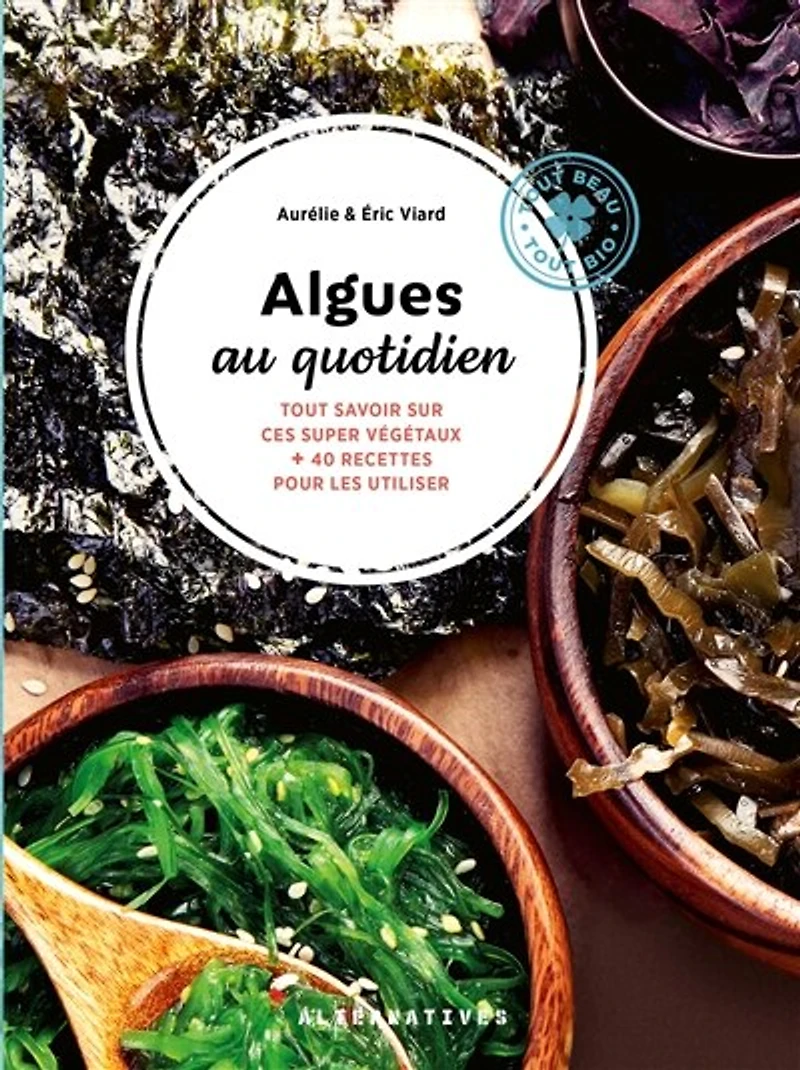 Algues au quotidien: tout savoir sur ces supers végétaux + 40 recettes pour les utiliser