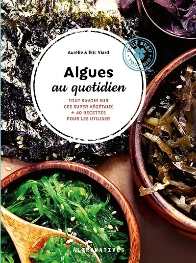 Algues au quotidien: tout savoir sur ces supers végétaux + 40 recettes pour les utiliser