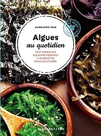 Algues au quotidien: tout savoir sur ces supers végétaux + 40 recettes pour les utiliser