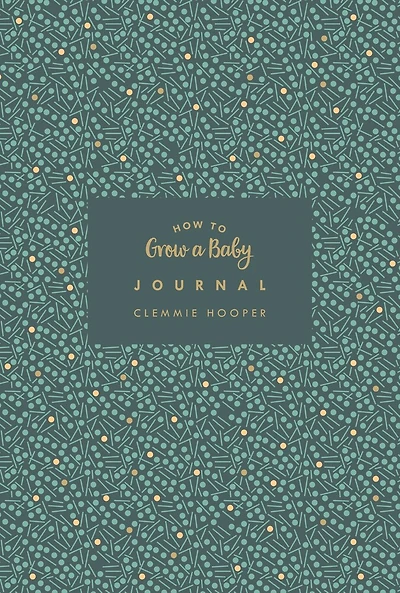 How To Grow A Baby Journal: From Feeling The First Kick To Surviving Night Feeds, Capture The Highs And Lows
